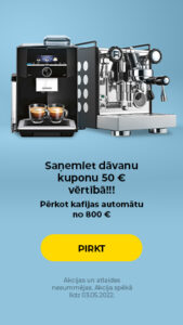 "Saņemiet dāvanu kuponu 50 € vērtībā!!! Pērkot kafijas automātu no 800 €."