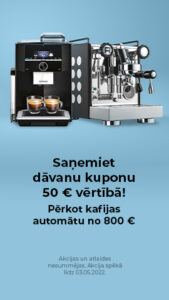 "Saņemiet dāvanu kuponu 50 € vērtībā!!! Pērkot kafijas automātu no 800 €."
